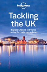 Lonely Planet Tackling the UK: Explore England and Wales during the rugby this autumn - Neil Wilson, Oliver Berry, Marc Di Duca, Belinda Dixon, Peter Dragicevich, Damian Harper, Anna Kaminski, Catherine Le Nevez, Andy Symington