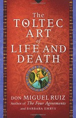 The Toltec Art of Life and Death: A Story of Discovery - Don Miguel Ruiz, Barbara Emrys