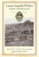 Laura Ingalls Wilder, Farm Journalist: Writings from the Ozarks - Laura Ingalls Wilder, Stephen W. Hines, Stephen Hines