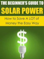 The Beginner's Guide to Solar Power: How to Save A LOT of Money the Easy Way (Solar Power, Save Money, Solar Energy, Solar, Sustainable Energy, Sustainable Homes, Sustainability) - Dwayne Brown, Solar Power, Save Money, Sustainability