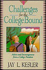 Challenges for the College Bound: Advice and Encouragement from a College President - Jay Kesler