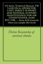 US Army, Technical Manual, TM 9-4120-398-14, OPERATOR, UNIT, DIRECT SUPPORT AND GENERAL SUPPORT MAINTENANCE FOR AIR CONDITIONER, 54,000 BTU/HR, 208/230 ... field manuals when you sample this book - U.S. Army, Delene Kvasnicka of survival ebooks, U.S. Department of Defense, U.S. Military, U.S. Government, Pentagon U.S. Military