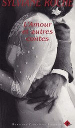 L'Amour et autres contes - Sylviane Roche