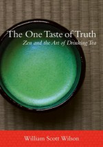 The One Taste of Truth: Zen and the Art of Drinking Tea - William Scott Wilson