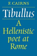 Tibullus: A Hellenistic Poet at Rome - Francis Cairns