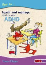 How to Teach and Manage Children with ADHD - Fintan J. O'Regan