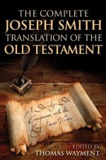 Complete Joseph Smith Translation of Old Testament - Thomas A. Wayment