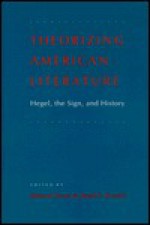 Theorizing American Literature: Hegel, The Sign, And History - Bainard Cowan