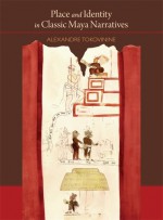 Place and Identity in Classic Maya Narratives (Dumbarton Oaks Pre-Columbian Art and Archaeology Studies Series) - Alexandre Tokovinine