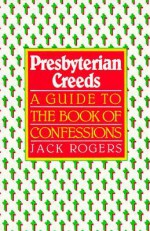 Presbyterian Creeds: A Guide to the Book of Confessions - Jack Bartlett Rogers