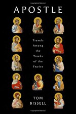 Apostle: Travels Among the Tombs of the Twelve - Tom Bissell