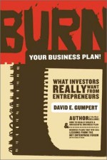 Burn Your Business Plan!: What Investors Really Want from Entrepreneurs - David E. Gumpert