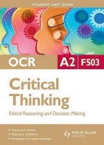 Ethical Reasoning & Decision Making: Ocr A2 Critical Thinking Student Guide: Unit F503 (Student Unit Guides) - David Yates