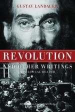 Revolution and Other Writings: A Political Reader - Gustav Landauer, Gabriel Kuhn, Richard Day