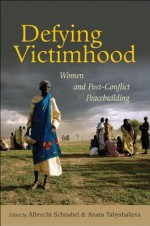 Defying Victimhood: Women and Post-Conflict Peacebuilding - United Nations, Anara Tabyshalieva