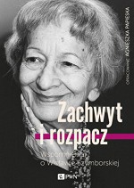 Zachwyt i rozpacz. Wspomnienia o Wisławie Szymborskiej - Agnieszka Papieska