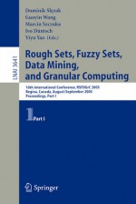 Rough Sets, Fuzzy Sets, Data Mining, and Granular Computing: 10th International Conference, Rsfdgrc 2005, Regina, Canada, August 31 - September 3, 2005, Proceedings, Part I - Dominik Slezak