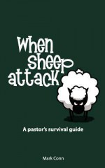 When Sheep Attack: A Pastor's Survival Guide - Mark Conn