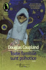 Toate familiile sunt psihotice - Douglas Coupland, Iulia Gorzo