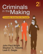 Criminals in the Making: Criminality Across the Life Course - John P. Wright, Stephen G. Tibbetts, Leah E. Daigle