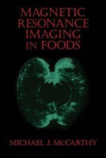 Magnetic Resonance Imaging in Foods - Michael J McCarthy