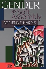 Gender as Soft Assembly - Adrienne Harris