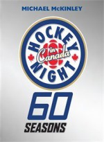 Hockey Night in Canada: A Legacy in Three Periods - Michael McKinley