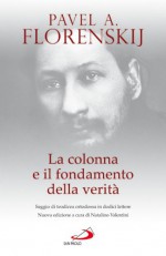 La colonna e il fondamento della verità. Saggio di teodicea ortodossa in dodici lettere - Pavel A. Florenskij, N. Valentini