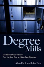 Degree Mills: The Billion-dollar Industry That Has Sold Over A Million Fake Diplomas - Allen Ezell, John Bear