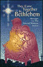 They Came Together in Bethlehem: Messages for the Advent/Christmas Season - Thomas A. Pilgrim, Lisa Johnson