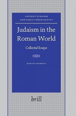 Judaism In The Roman World (Ancient Judaism And Early Christianity) - Martin Goodman