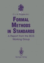 Formal Methods In Standards: A Report From The Bcs Working Group - Clive L.N. Ruggles, Derek Andrews, David Blyth, Cornelia Boldyreff, Patrick Hall, Rick Thomas, Ann Wrightson, David Duce, Robert Neely, Nik Tetteh-Lartey