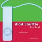 iPod Shuffle Fan Book: Life Is a Playlist - J.D. Biersdorfer