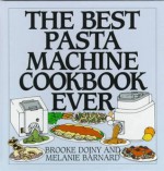 The Best Pasta Machine Cookbook Ever - Brooke Dojny