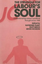 The Struggle for Labour's Soul: Understanding Labour's Political Thought Since 1945 - Matt Beech, Raymond Plant