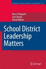 School District Leadership Matters (Studies in Educational Leadership) - Bruce Sheppard, Jean Brown, David Dibbon