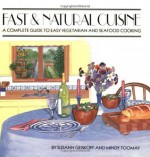 Fast and Natural Cuisine: A Complete Guide to Easy Vegetarian and Seafood Cooking - Susann Geiskopf, Susann Geiskopf-Hadler, Mindy Toomay