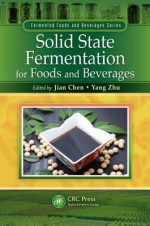 Solid State Fermentation for Foods and Beverages - Jian Chen, Yang Zhu