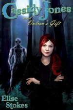 Cassidy Jones and Vulcan's Gift - Elise Stokes