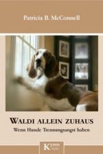 Waldi allein zuhaus: Wenn Hunde Trennungsangst haben (German Edition) - Patricia B. McConnell, Gisela Rau