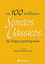 Os 100 Melhores Sonetos Clásscios da Língua Portuguesa - Various, Miguel Sanches Neto