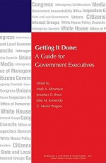 Getting It Done: A Guide for Government Executives - Mark A. Abramson