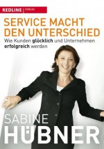 Service macht den Unterschied: Wie Kunden glücklich und Unternehmen erfolgreich werden (German Edition) - Sabine Hübner