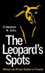 The Leopard's Spots: Biblical and African Wisdom in Proverbs - Friedemann W. Golka