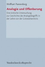 Analogie Und Offenbarung: Eine Kritische Untersuchung Zur Geschichte Des Analogiebegriffs in Der Lehre Von Der Gotteserkenntnis - Wolfhart Pannenberg