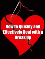 How to Quickly and Effectively Deal with a Break Up - Break Up Master