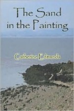 The Sand in the Painting - Catherine Edmunds