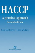 HACCP: A Practical Approach, Second Edition (Practical Approaches to Food Control and Food Quality Series) - Sarah Mortimore, Carol Wallace