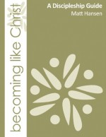 Becoming Like Christ: A Discipleship Guide (Color Version) - Matt Hansen