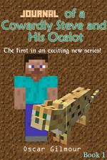 Journal of a Cowardly Steve and His Ocelot: The first in an exciting new series! - Oscar Gilmour